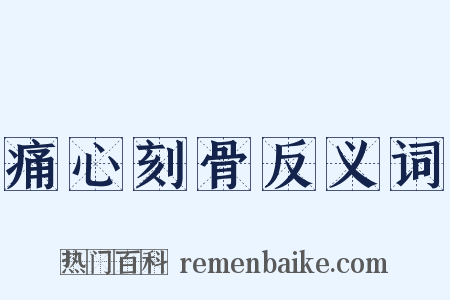 痛心刻骨反义词是什么意思的图片
